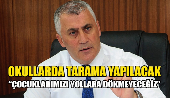 Tüm taramalar okullarda yapılacak!