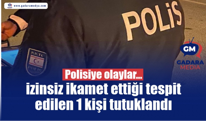 Ülkede izinsiz ikamet ettiği tespit edilen 1 kişi tutuklandı