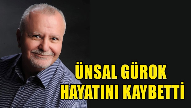 Ünsal Gürok hayatını kaybetti