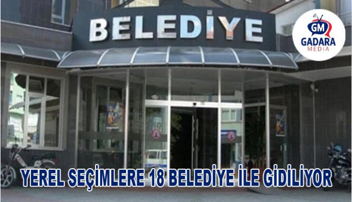 Yerel seçimlere 18 belediye ile gidiliyor...