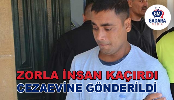 Zorla insan kaçırdığı tespit edilen sanık cezaevine gönderildi